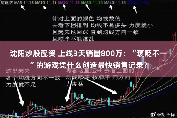 沈阳炒股配资 上线3天销量800万：“褒贬不一”的游戏凭什么创造最快销售记录？