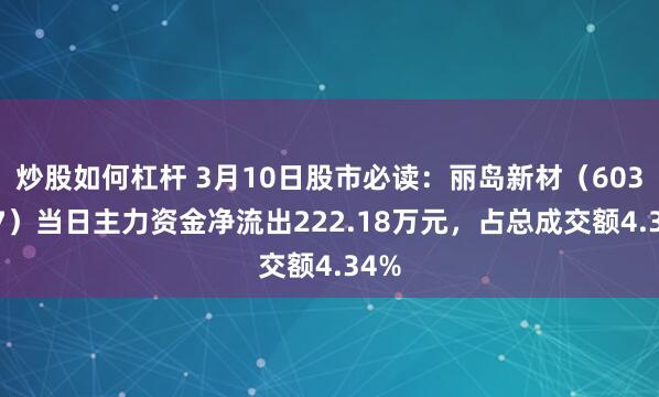 炒股如何杠杆 3月10日股市必读：丽岛新材（603937）当日主力资金净流出222.18万元，占总成交额4.34%