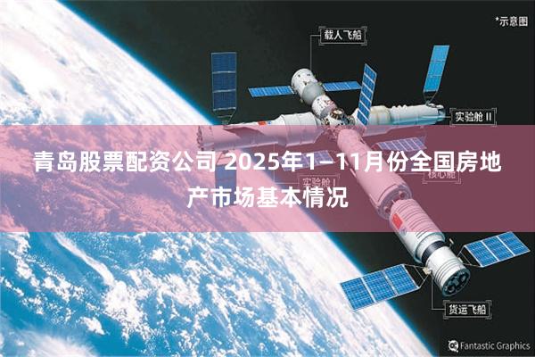 青岛股票配资公司 2025年1—11月份全国房地产市场基本情况